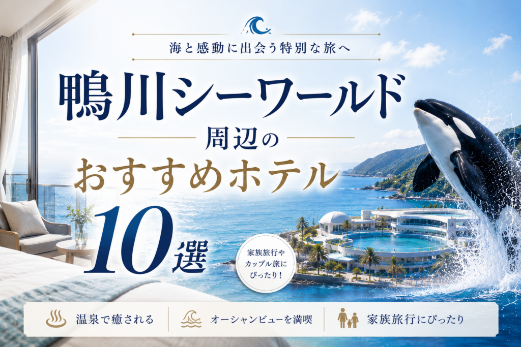 鴨川シーワールド周辺のおすすめホテル10選。温泉やオーシャンビュー、家族旅行にぴったりの宿を紹介