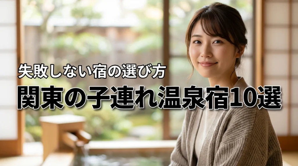 関東で子連れに人気の温泉宿10選！失敗しない選び方の基準と無料備品を解説