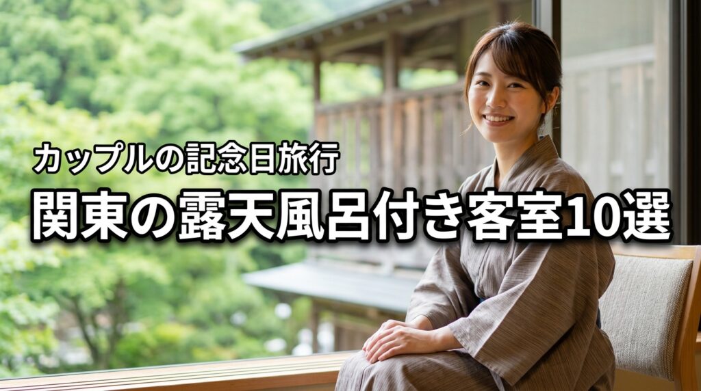 関東の露天風呂付き客室でカップルにおすすめの宿10選！記念日の過ごし方も紹介