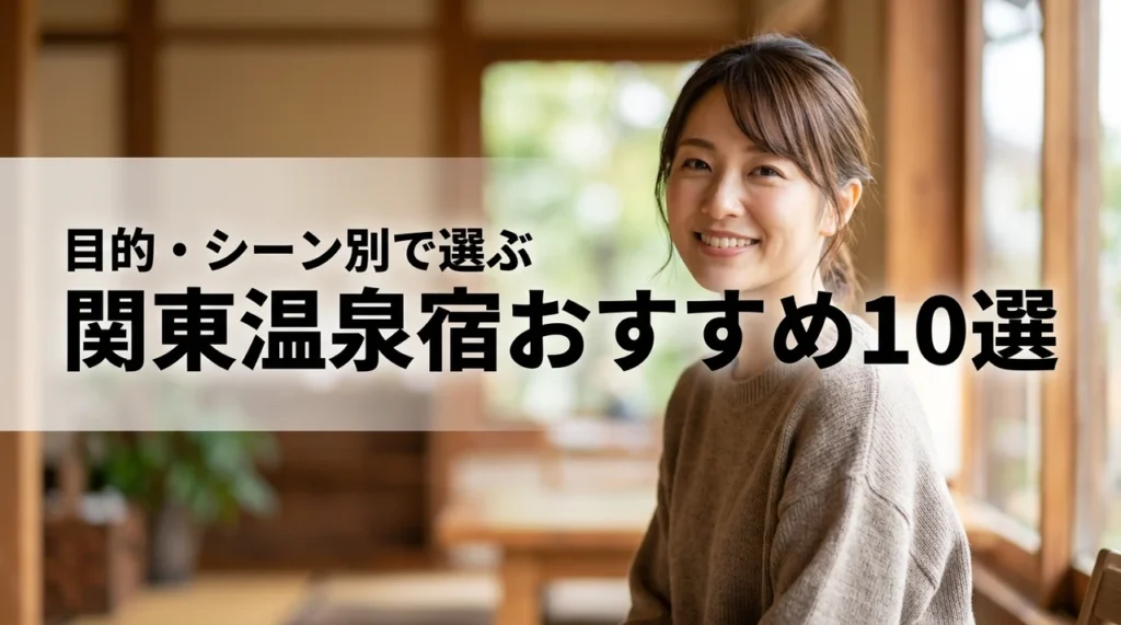 関東温泉宿おすすめ10選｜目的別で選ぶカップル・子連れ・車なし対応