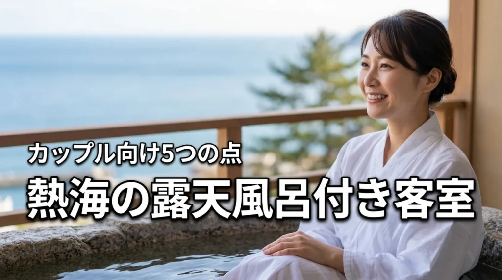熱海の露天風呂付き客室カップルで迷ったら？後悔しない選び方5つのポイント