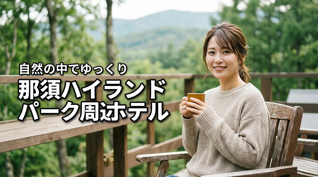 那須ハイランドパーク周辺で自然の中でゆっくり過ごせるホテルはどこ？厳選ガイド