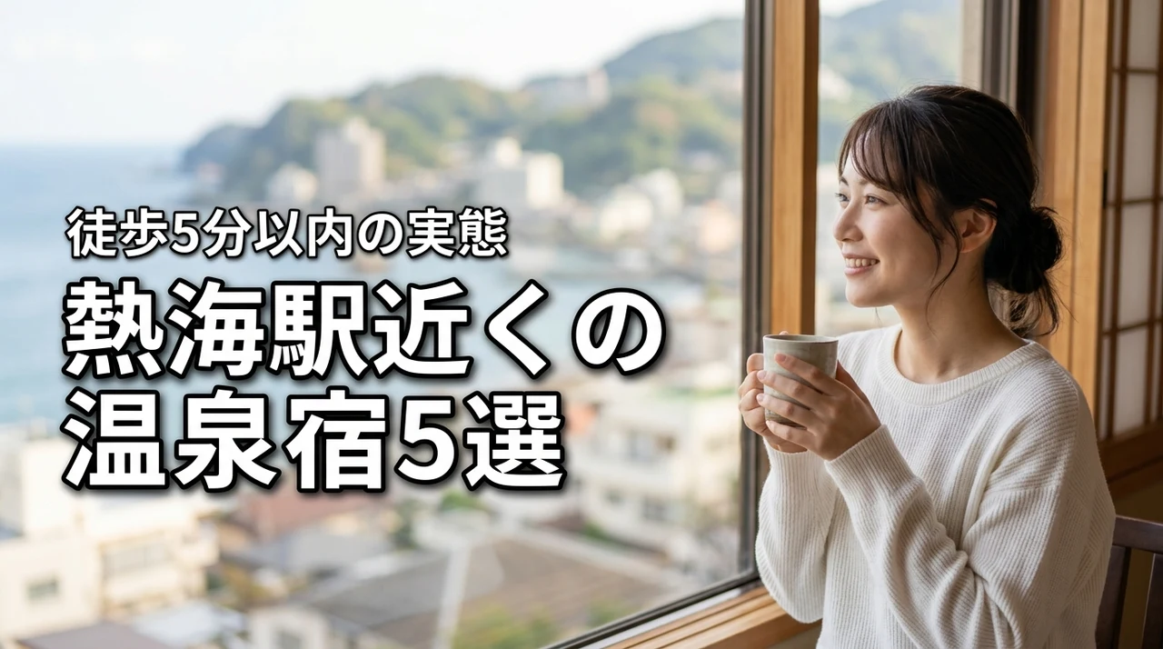熱海駅近く温泉宿おすすめ5選！徒歩5分以内の実態と選び方のポイント