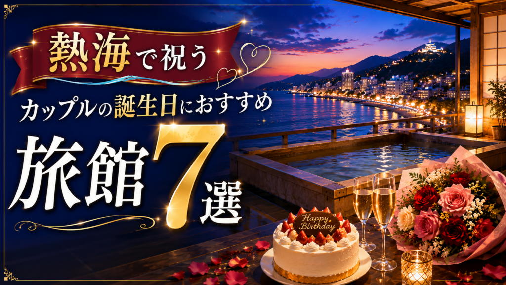 熱海でカップルの誕生日祝いにおすすめの旅館7選を紹介するアイキャッチ画像