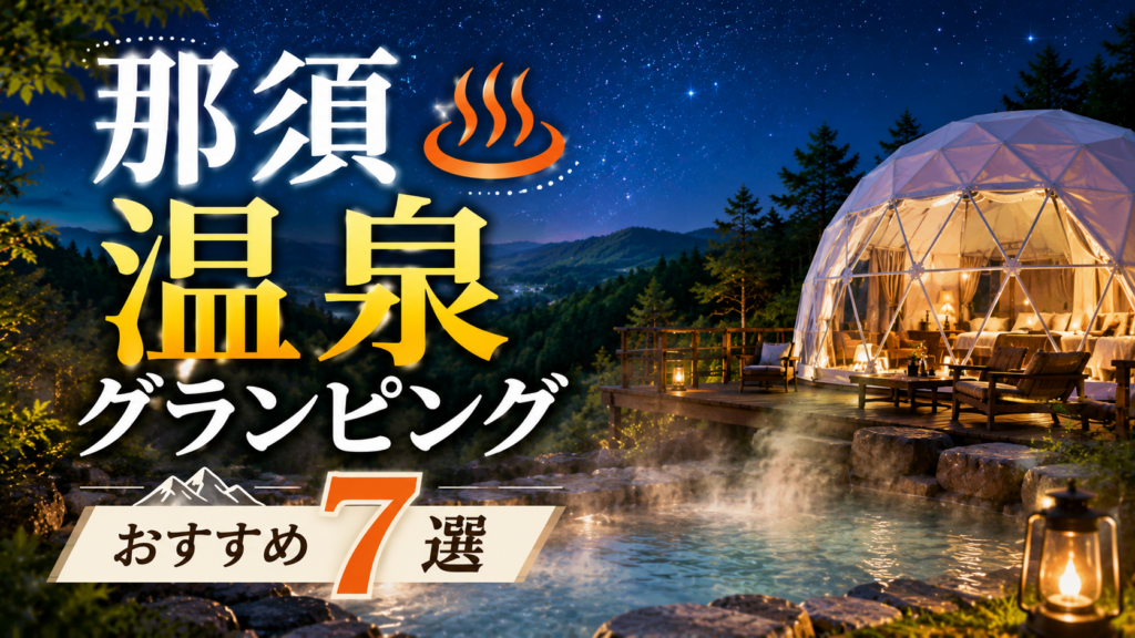 那須の温泉付きグランピングおすすめ7選を紹介するアイキャッチ画像